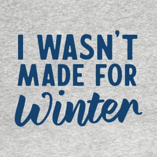 I wasn't made for winter T-Shirt